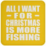All I Want For Christmas Is More Fishing - Coaster