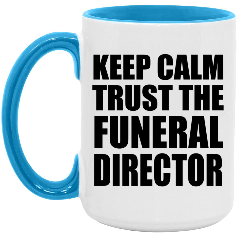 Keep Calm and Trust The Funeral Director - 15oz Accent Mug Blue