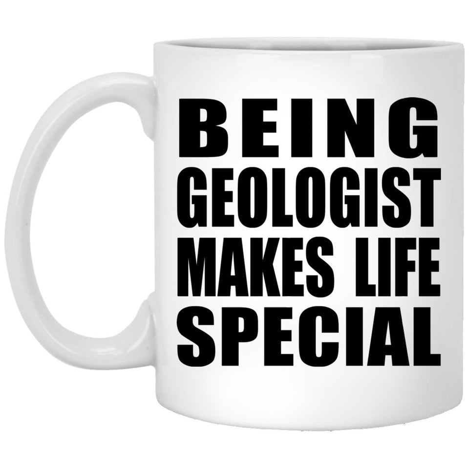 Being Geologist Makes Life Special - 11oz Coffee Mug