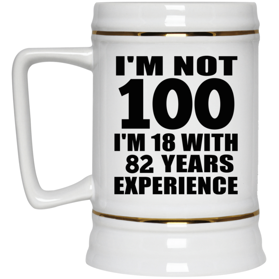 100th Birthday I'm Not 100 I'm 18 With 82 Years Experience - Beer Stein