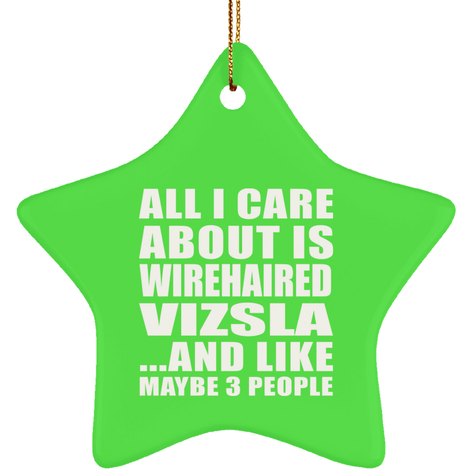 All I Care About Is Wirehaired Vizsla - Star Ornament