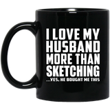 I Love My Husband More Than Sketching - 11 Oz Coffee Mug Black