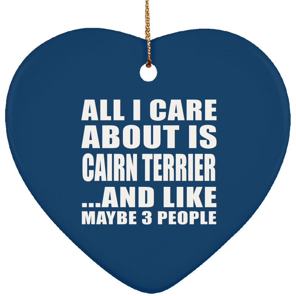 All I Care About Is Cairn Terrier - Heart Ornament
