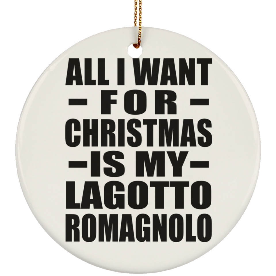 All I Want For Christmas Is My Lagotto Romagnolo - Circle Ornament