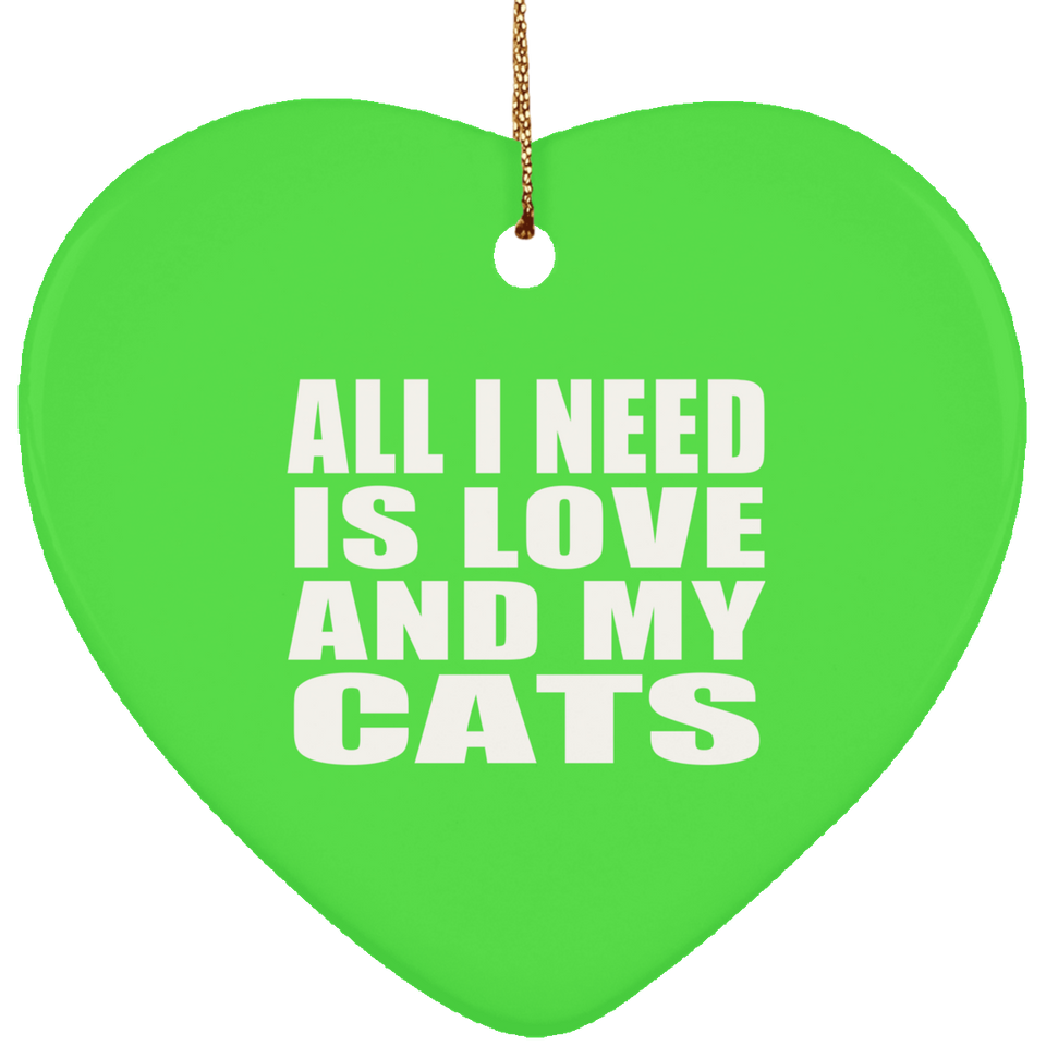 All I Need Is Love And My Cats - Heart Ornament
