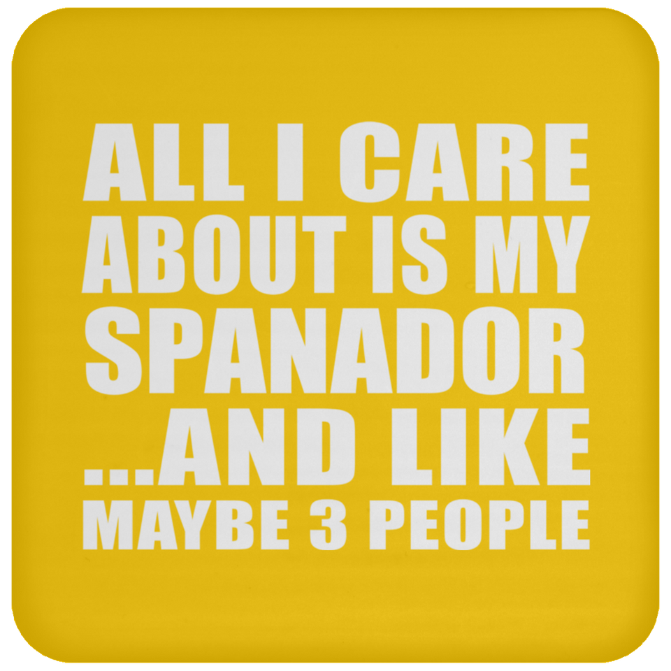 All I Care About Is My Spanador - Drink Coaster