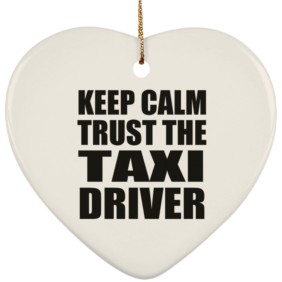 Keep Calm and Trust The Taxi Driver - Heart Ornament