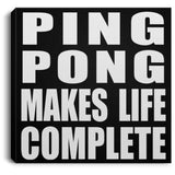 Ping Pong Makes Life Complete - Canvas Square