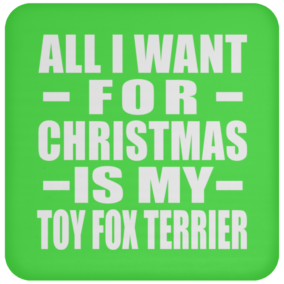 All I Want For Christmas Is My Toy Fox Terrier - Coaster