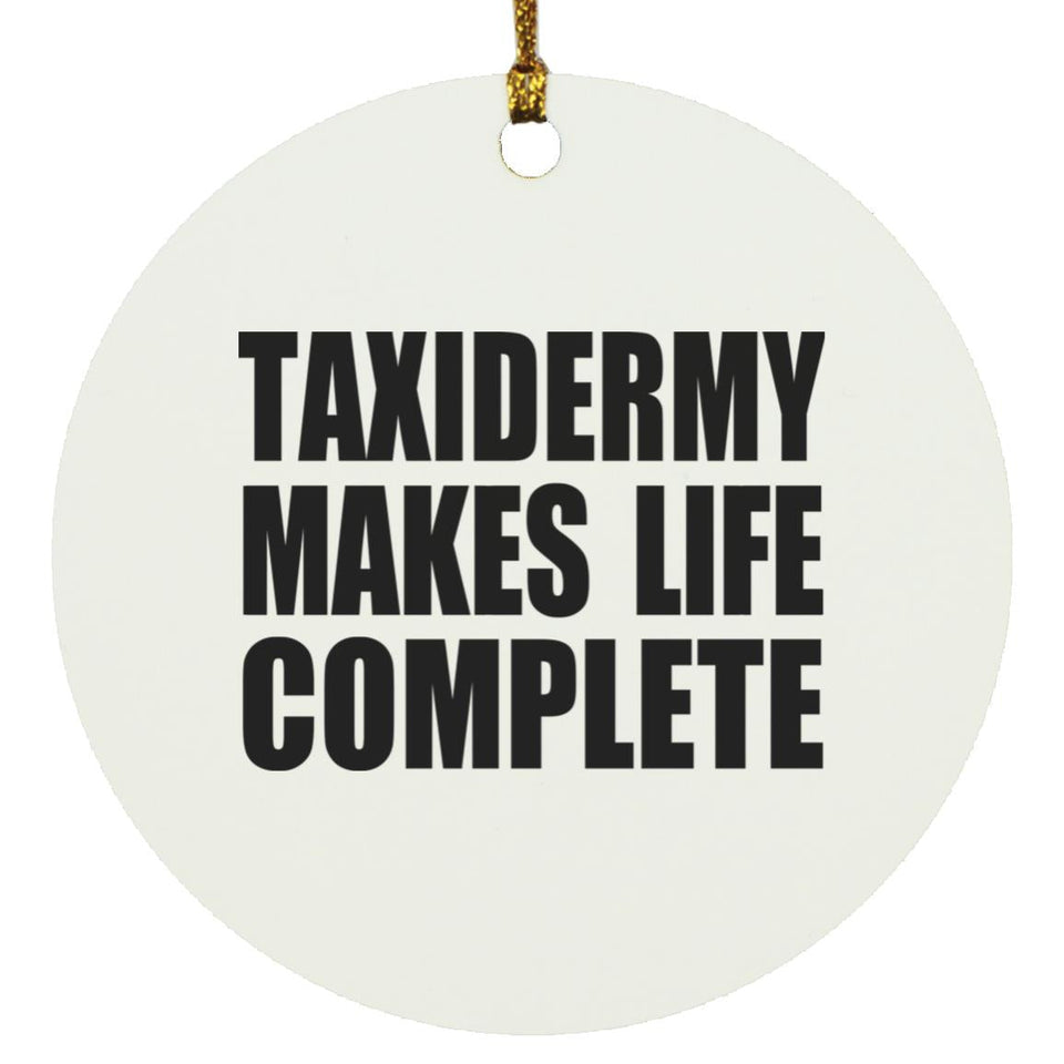 Taxidermy Makes Life Complete - Circle Ornament