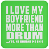 I Love My Boyfriend More Than Drum - Drink Coaster