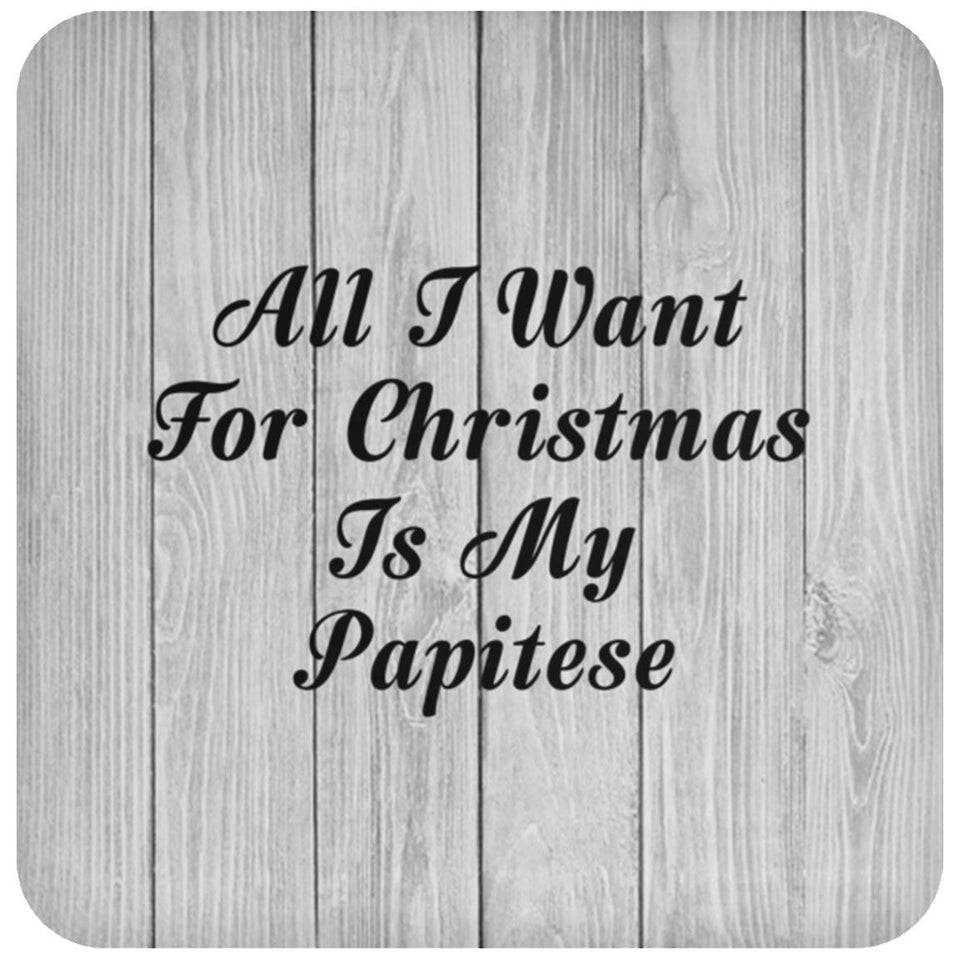 All I Want For Christmas Is My Papitese - Drink Coaster F