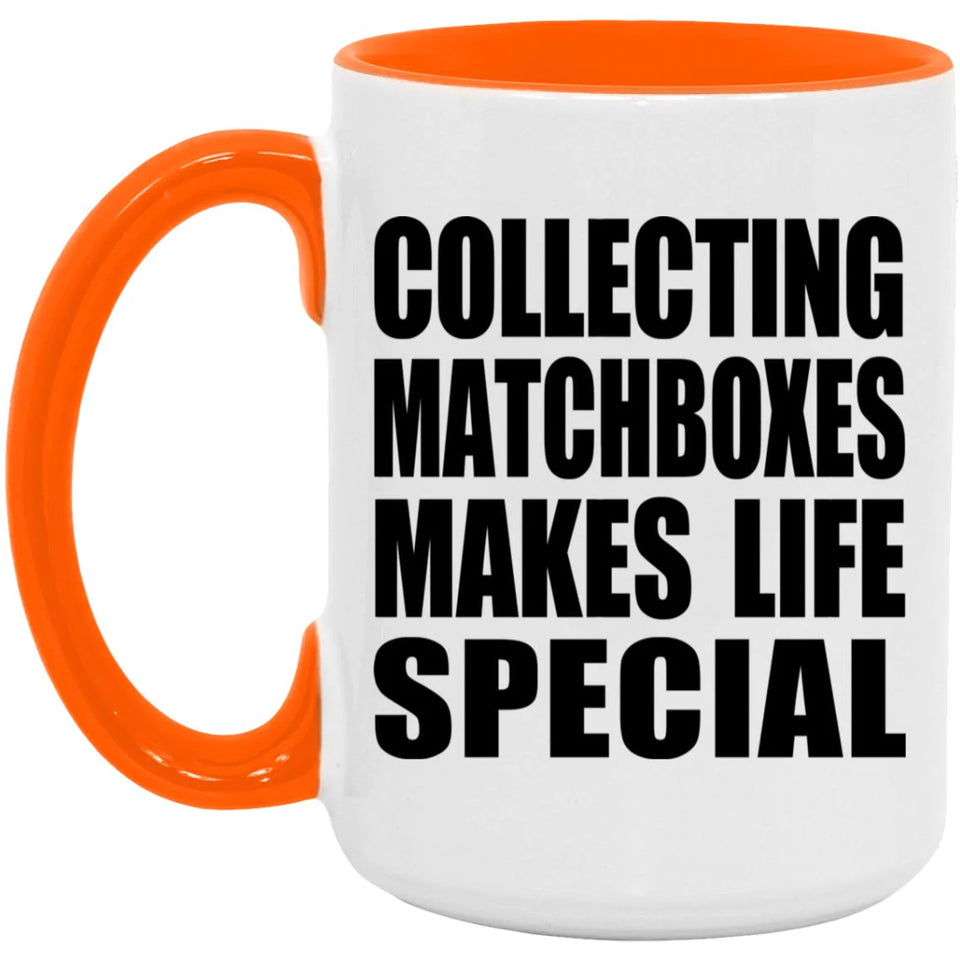 Collecting Matchboxes Makes Life Special - 15oz Accent Mug Orange