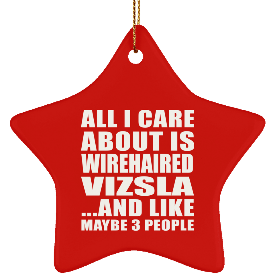 All I Care About Is Wirehaired Vizsla - Star Ornament