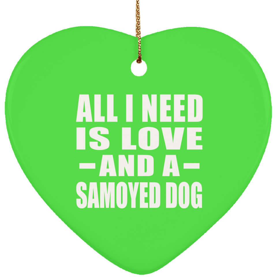 All I Need Is Love And A Samoyed Dog - Heart Ornament