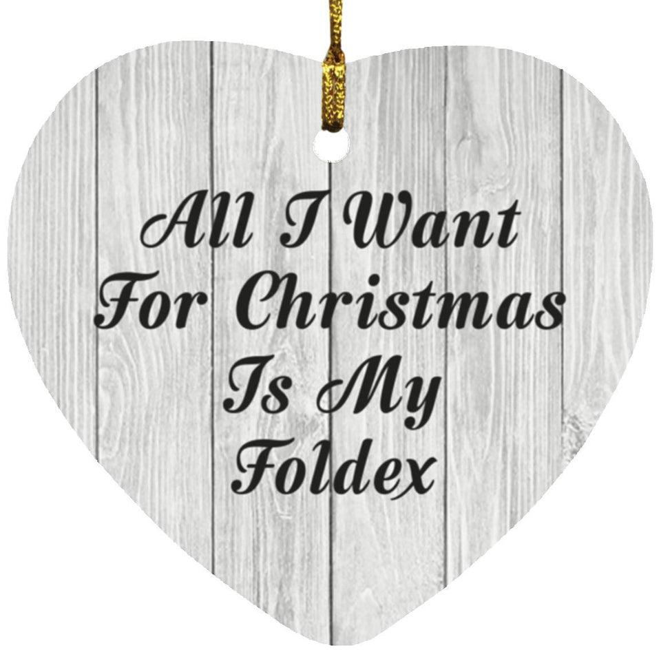 All I Want For Christmas Is My Foldex - Heart Ornament F
