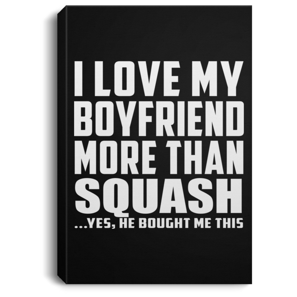 I Love My Boyfriend More Than Squash - Canvas Portrait