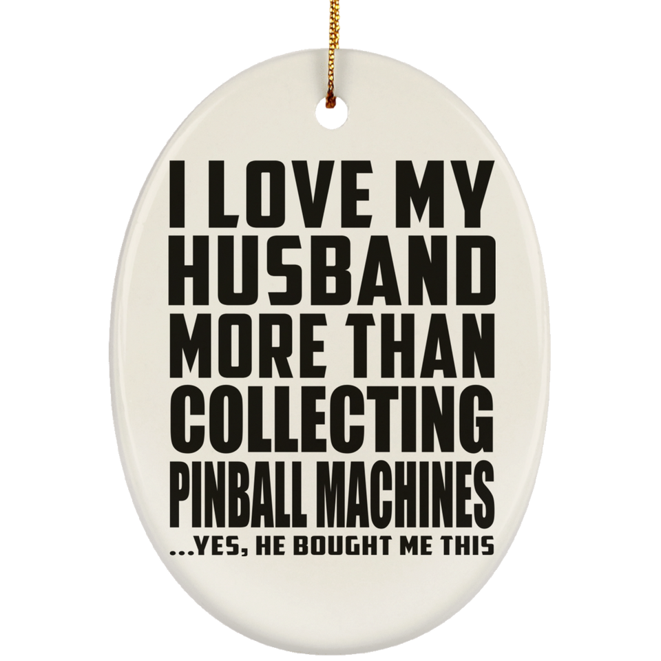 I Love My Husband More Than Collecting Pinball Machines - Oval Ornament
