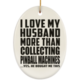 I Love My Husband More Than Collecting Pinball Machines - Oval Ornament