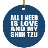 All I Need Is Love And My Shih Tzu - Circle Ornament