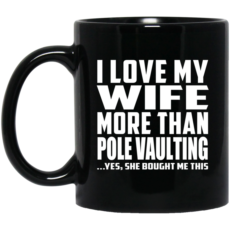 I Love My Wife More Than Pole Vaulting - 11 Oz Coffee Mug Black