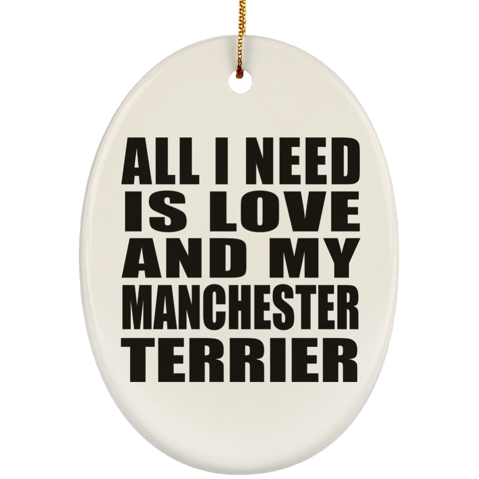 All I Need Is Love And My Manchester Terrier - Oval Ornament