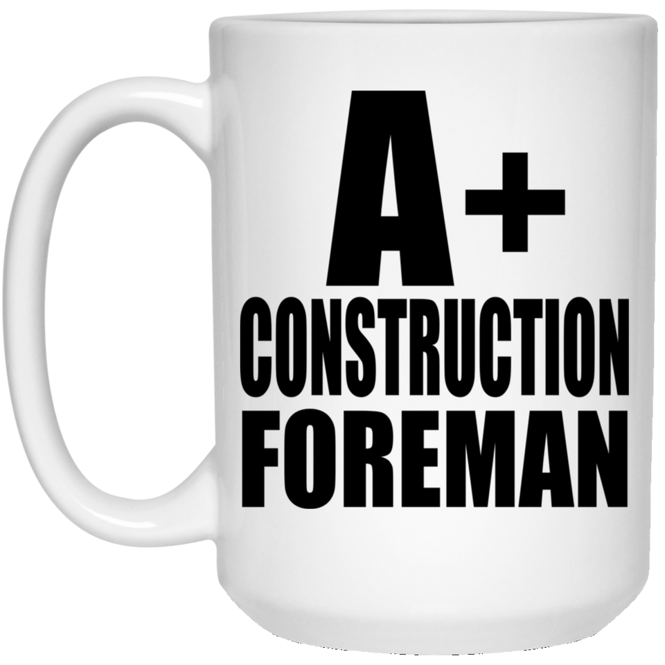 A+ Construction Foreman - 15oz Coffee Mug