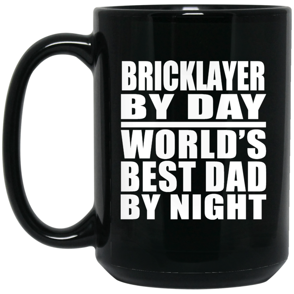 Bricklayer By Day World's Best Dad By Night - 15 Oz Coffee Mug Black