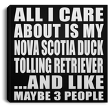All I Care About Is My Nova Scotia Duck Tolling Retriever - Canvas Square
