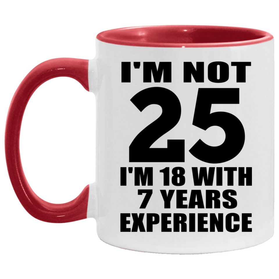 25th Birthday I'm Not 25 I'm 18 With 7 Years Experience - 11oz Accent Mug Red