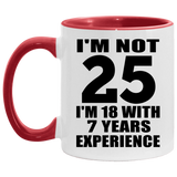 25th Birthday I'm Not 25 I'm 18 With 7 Years Experience - 11oz Accent Mug Red