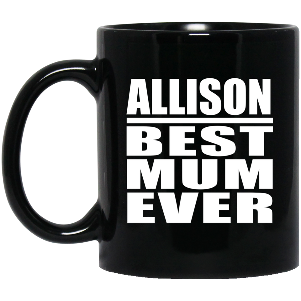 Allison Best Mum Ever - 11 Oz Coffee Mug Black