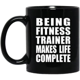 Being Fitness Trainer Makes Life Complete - 11oz Coffee Mug Black