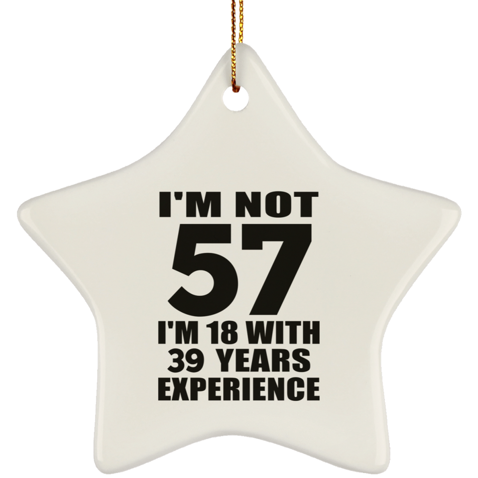 57th Birthday I'm Not 57 I'm 18 With 39 Years Experience - Star Ornament
