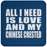 All I Need Is Love And My Chinese Crested - Drink Coaster