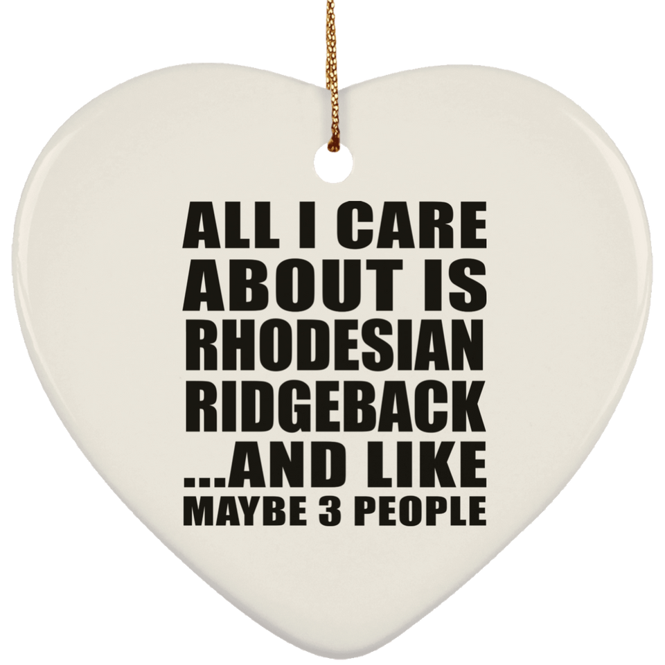 All I Care About Is Rhodesian Ridgeback - Heart Ornament