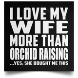 I Love My Wife More Than Orchid Raising - Poster Square