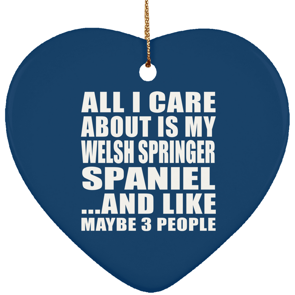 All I Care About Is My Welsh Springer Spaniel - Heart Ornament