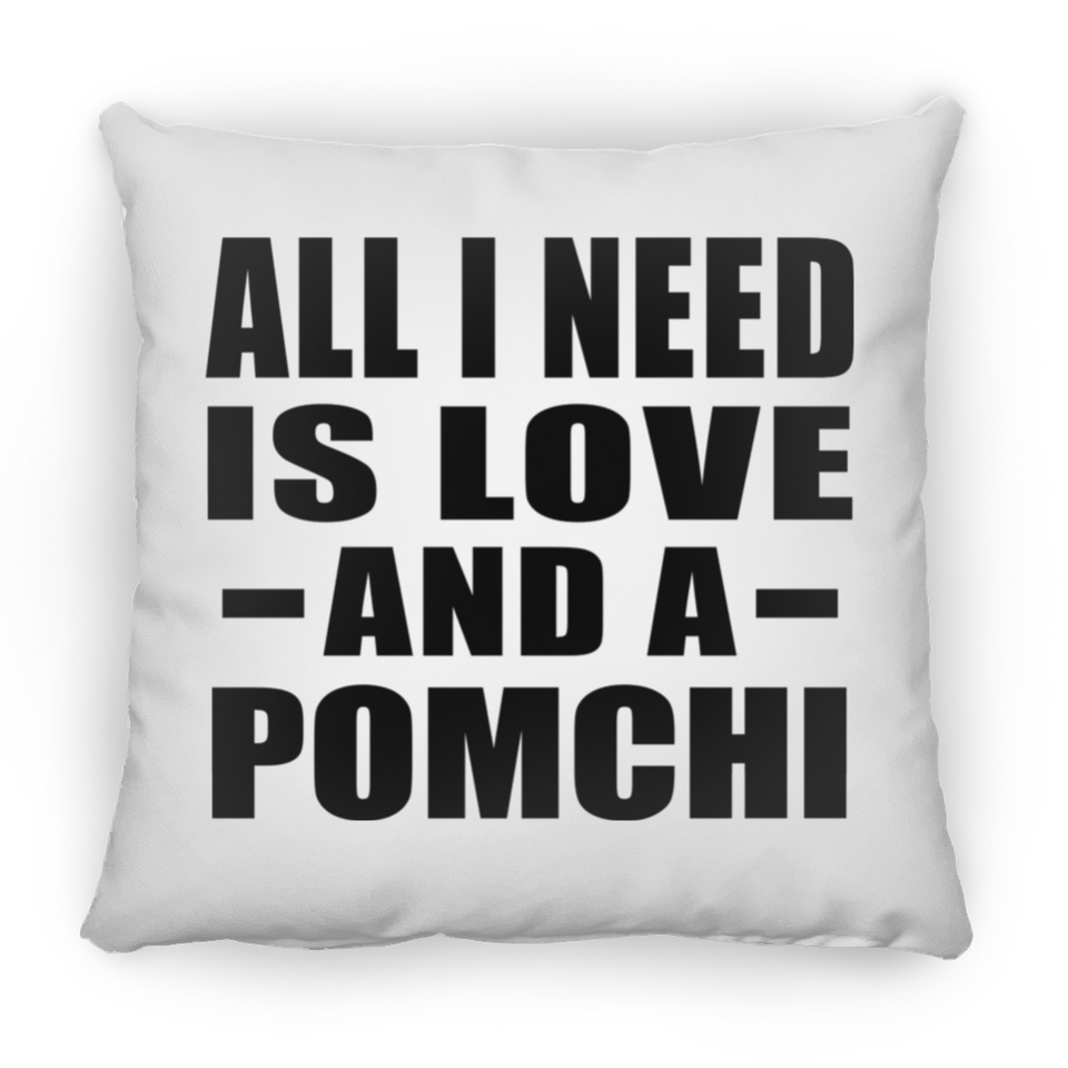 All I Need Is Love And A Pomchi - Throw Pillow