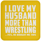 I Love My Husband More Than Wrestling - Drink Coaster