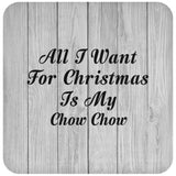 All I Want For Christmas Is My Chow Chow - Drink Coaster F