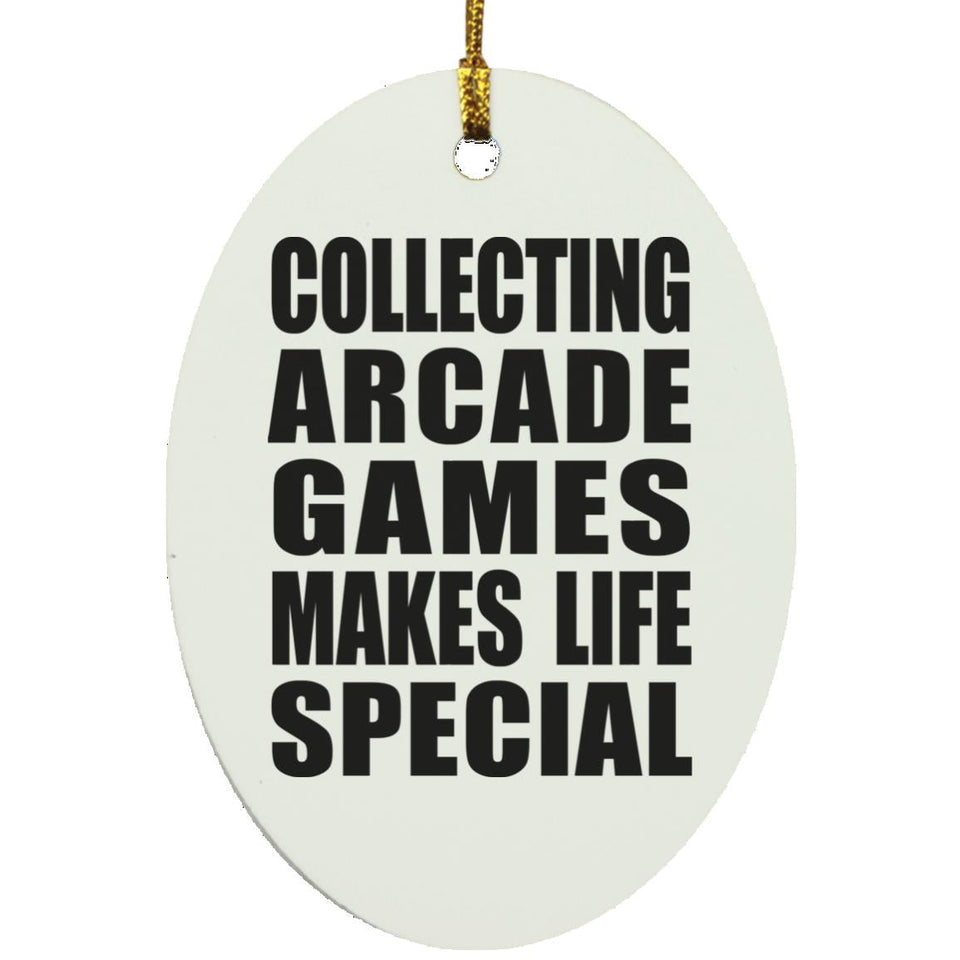Collecting Arcade Games Makes Life Special - Oval Ornament