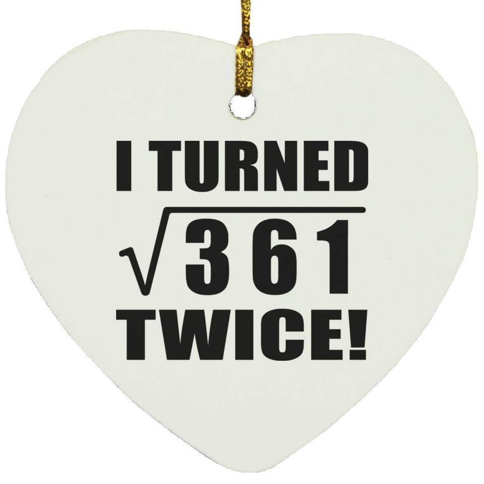 38th Birthday I Turned Square Root of 361 Twice - Heart Ornament