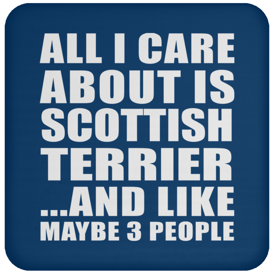 All I Care About Is Scottish Terrier - Drink Coaster