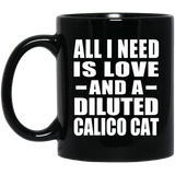All I Need Is Love And A Diluted Calico Cat - 11 Oz Coffee Mug Black