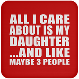 All I Care About Is My Daughter - Drink Coaster