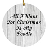 All I Want For Christmas Is My Poodle - Circle Ornament F