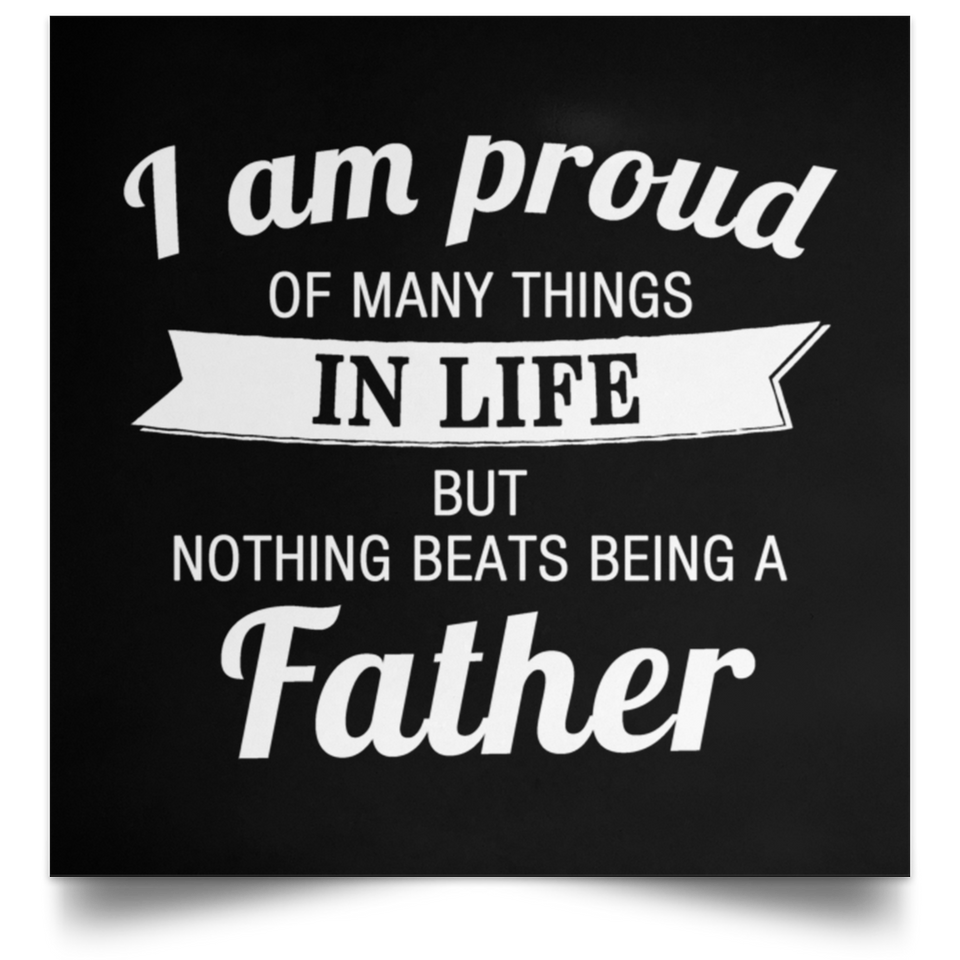 Proud of Many Things In Life, Nothing Beats Being a Father - Poster Square