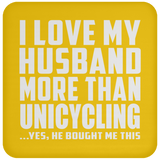 I Love My Husband More Than Unicycling - Drink Coaster