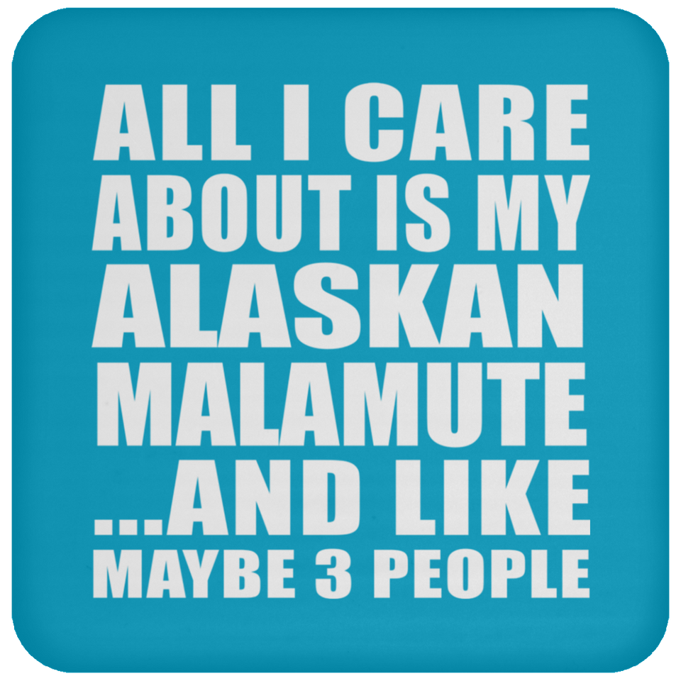 All I Care About Is My Alaskan Malamute - Drink Coaster